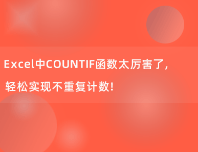 Excel中COUNTIF函数太厉害了，轻松实现不重复计数！